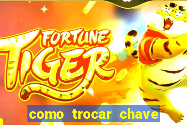 como trocar chave pix do jogo do tigre